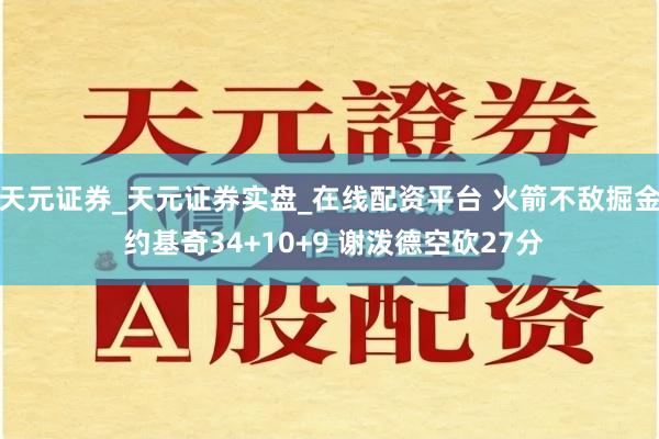 天元证券_天元证券实盘_在线配资平台 火箭不敌掘金 约基奇34+10+9 谢泼德空砍27分